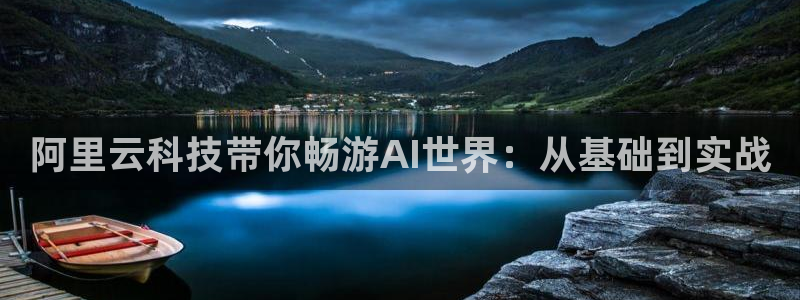 833免费看球直播：阿里云科技带你畅游AI世界：从基础到实战