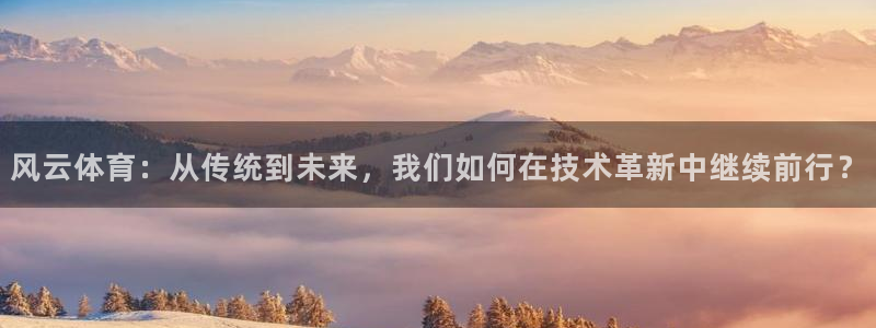 3833tv直播nba：风云体育：从传统到未来，我们如何在技术革新中继续前行？