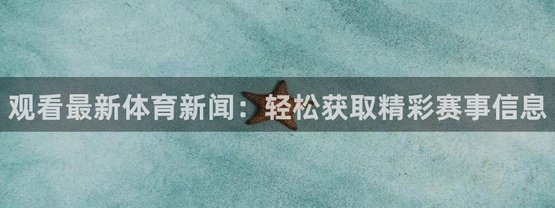 833直播足球比赛在线观看下载：观看最新体育新闻：轻松获取精彩赛事信息